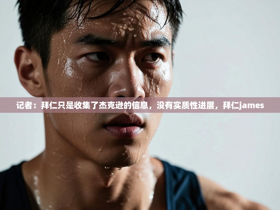 记者：拜仁只是收集了杰克逊的信息，没有实质性进展，拜仁james  第1张